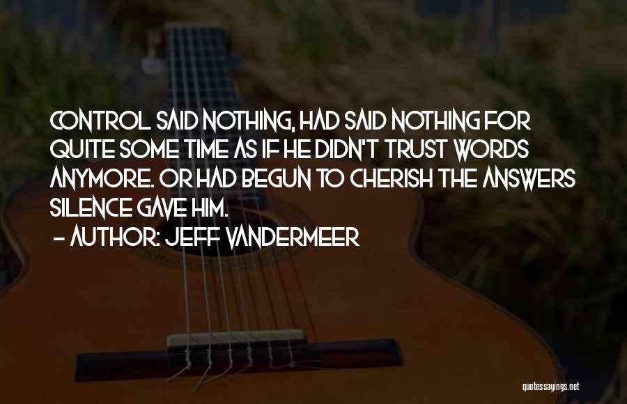 Jeff VanderMeer Quotes: Control Said Nothing, Had Said Nothing For Quite Some Time As If He Didn't Trust Words Anymore. Or Had Begun