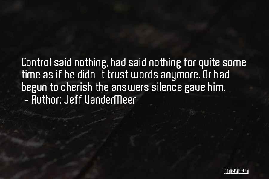 Jeff VanderMeer Quotes: Control Said Nothing, Had Said Nothing For Quite Some Time As If He Didn't Trust Words Anymore. Or Had Begun