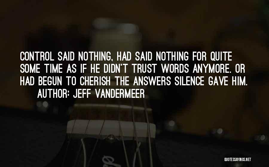 Jeff VanderMeer Quotes: Control Said Nothing, Had Said Nothing For Quite Some Time As If He Didn't Trust Words Anymore. Or Had Begun