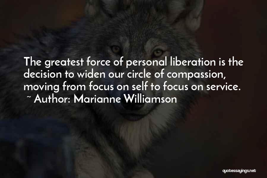 Marianne Williamson Quotes: The Greatest Force Of Personal Liberation Is The Decision To Widen Our Circle Of Compassion, Moving From Focus On Self