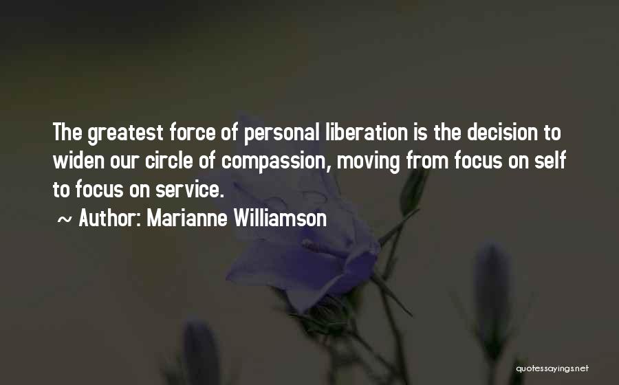 Marianne Williamson Quotes: The Greatest Force Of Personal Liberation Is The Decision To Widen Our Circle Of Compassion, Moving From Focus On Self