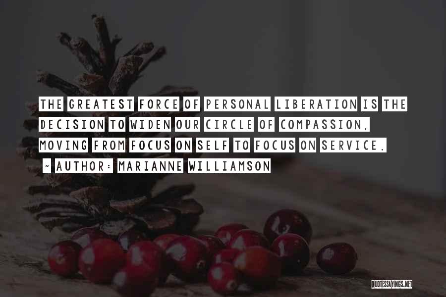 Marianne Williamson Quotes: The Greatest Force Of Personal Liberation Is The Decision To Widen Our Circle Of Compassion, Moving From Focus On Self