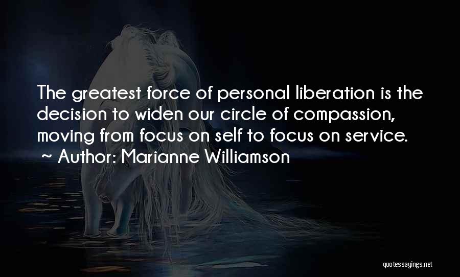 Marianne Williamson Quotes: The Greatest Force Of Personal Liberation Is The Decision To Widen Our Circle Of Compassion, Moving From Focus On Self