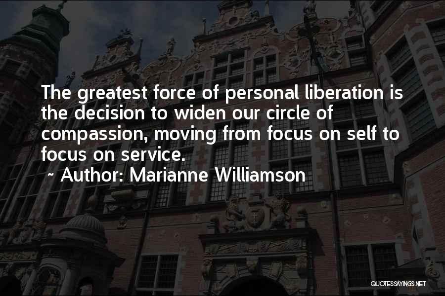 Marianne Williamson Quotes: The Greatest Force Of Personal Liberation Is The Decision To Widen Our Circle Of Compassion, Moving From Focus On Self