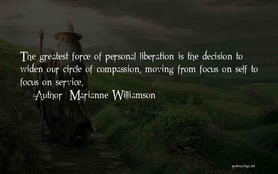 Marianne Williamson Quotes: The Greatest Force Of Personal Liberation Is The Decision To Widen Our Circle Of Compassion, Moving From Focus On Self