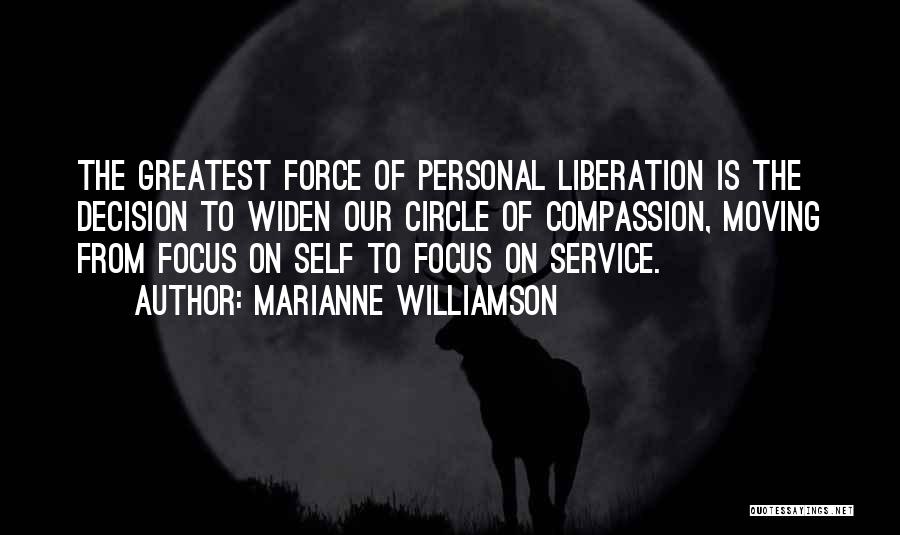 Marianne Williamson Quotes: The Greatest Force Of Personal Liberation Is The Decision To Widen Our Circle Of Compassion, Moving From Focus On Self