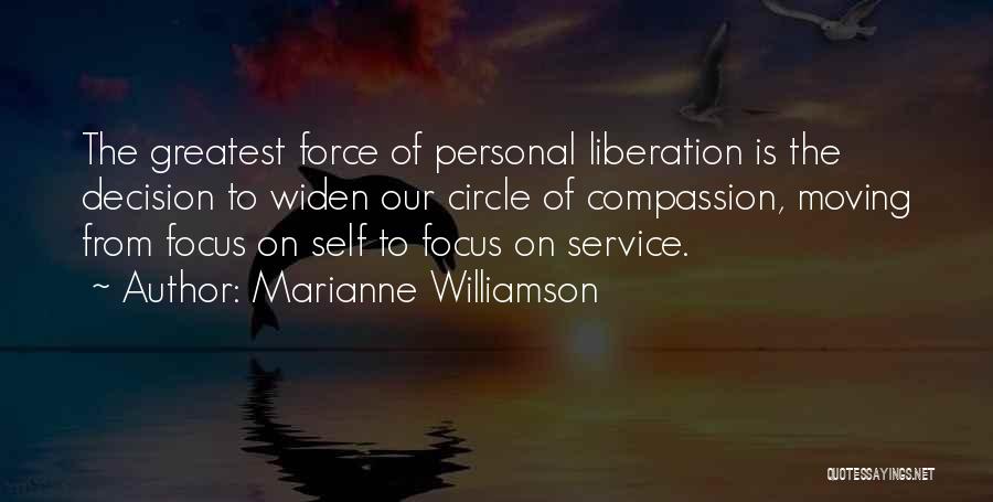 Marianne Williamson Quotes: The Greatest Force Of Personal Liberation Is The Decision To Widen Our Circle Of Compassion, Moving From Focus On Self