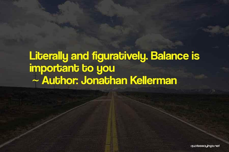 Jonathan Kellerman Quotes: Literally And Figuratively. Balance Is Important To You