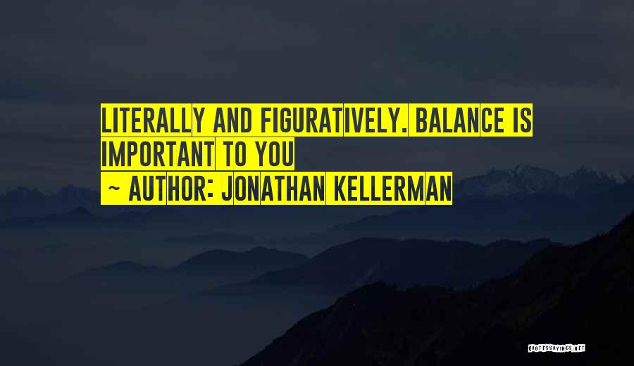 Jonathan Kellerman Quotes: Literally And Figuratively. Balance Is Important To You