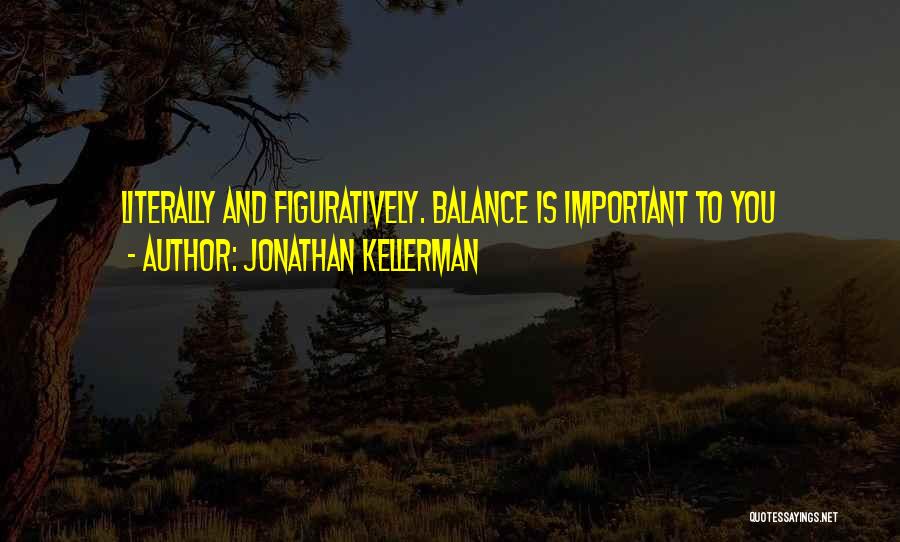 Jonathan Kellerman Quotes: Literally And Figuratively. Balance Is Important To You