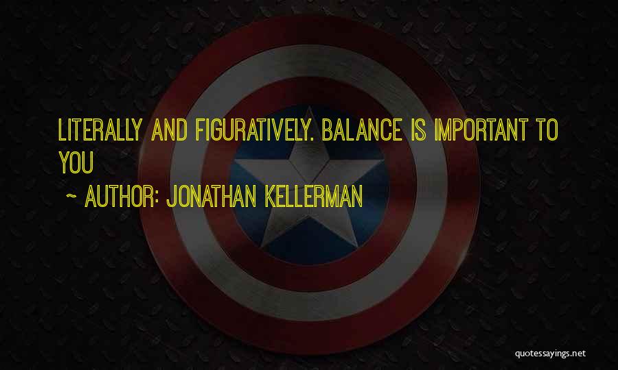 Jonathan Kellerman Quotes: Literally And Figuratively. Balance Is Important To You