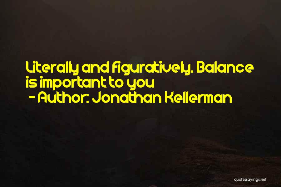 Jonathan Kellerman Quotes: Literally And Figuratively. Balance Is Important To You