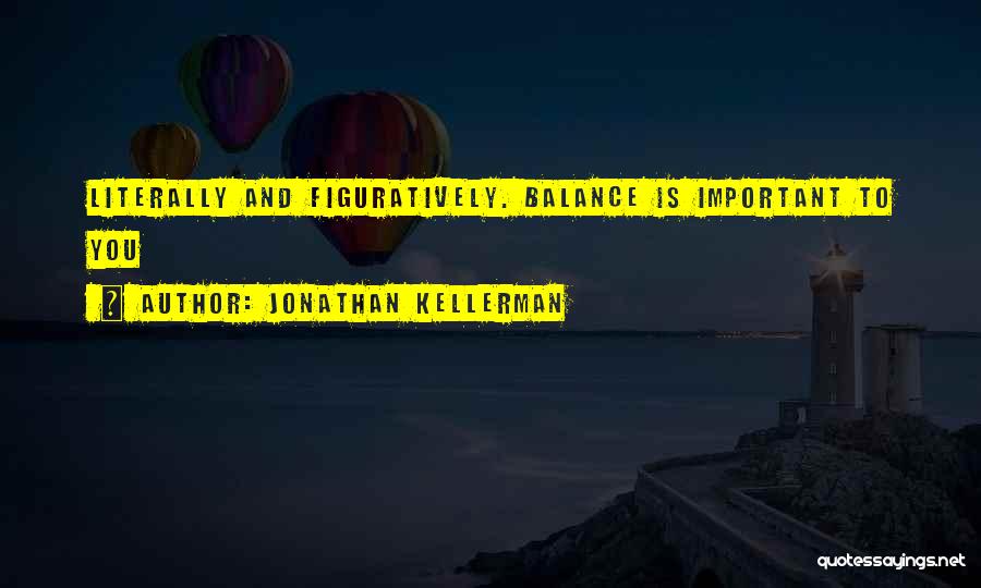 Jonathan Kellerman Quotes: Literally And Figuratively. Balance Is Important To You
