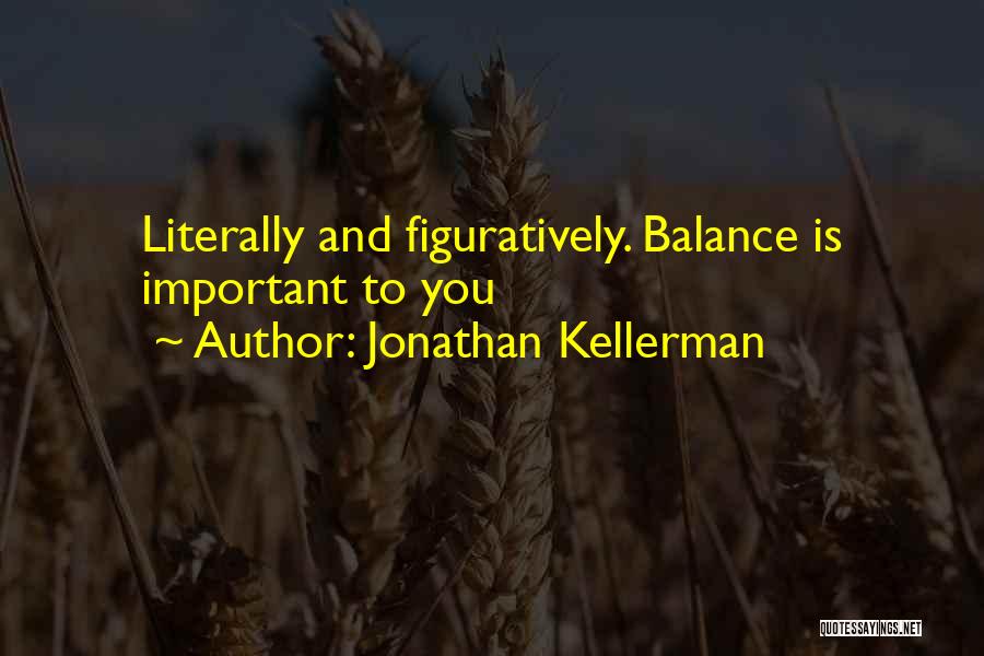 Jonathan Kellerman Quotes: Literally And Figuratively. Balance Is Important To You