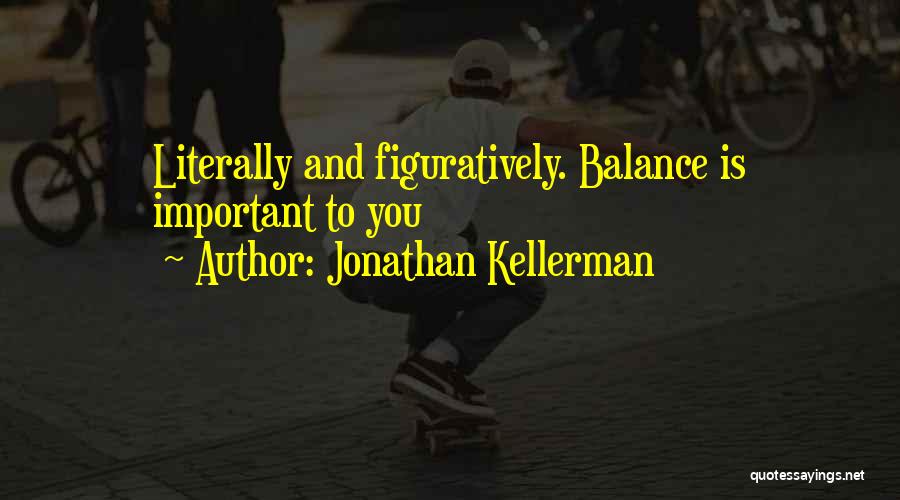 Jonathan Kellerman Quotes: Literally And Figuratively. Balance Is Important To You