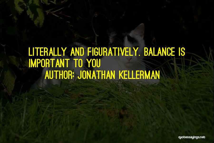 Jonathan Kellerman Quotes: Literally And Figuratively. Balance Is Important To You