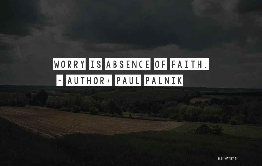 Paul Palnik Quotes: Worry Is Absence Of Faith.