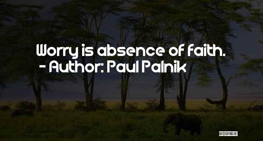 Paul Palnik Quotes: Worry Is Absence Of Faith.