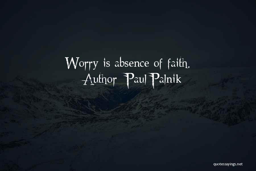 Paul Palnik Quotes: Worry Is Absence Of Faith.