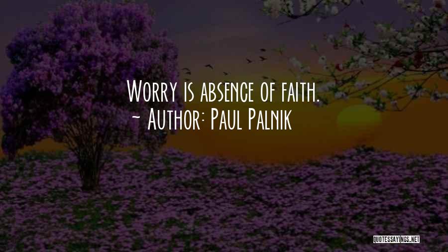 Paul Palnik Quotes: Worry Is Absence Of Faith.