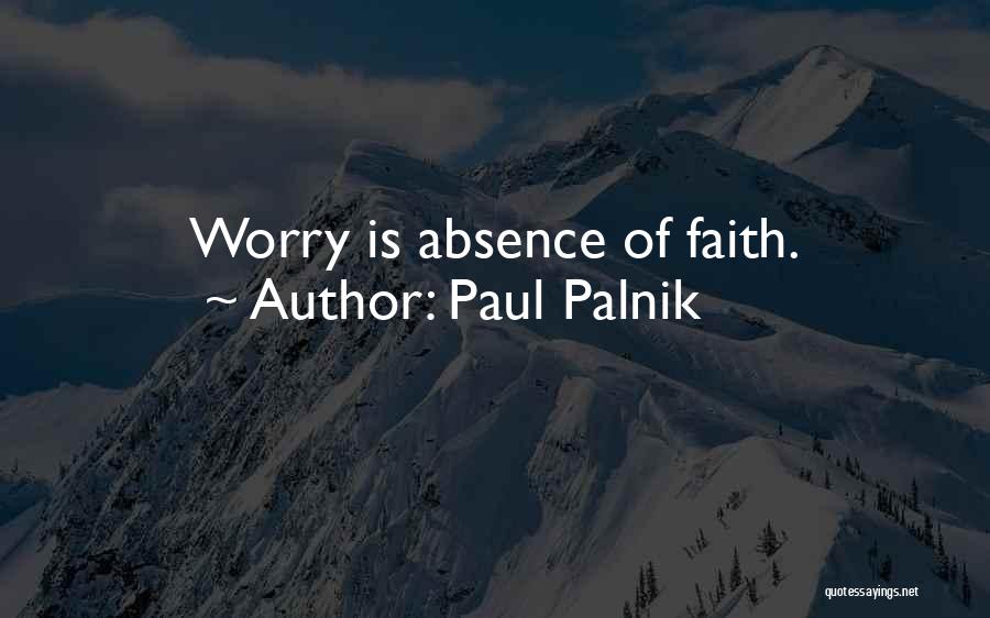 Paul Palnik Quotes: Worry Is Absence Of Faith.