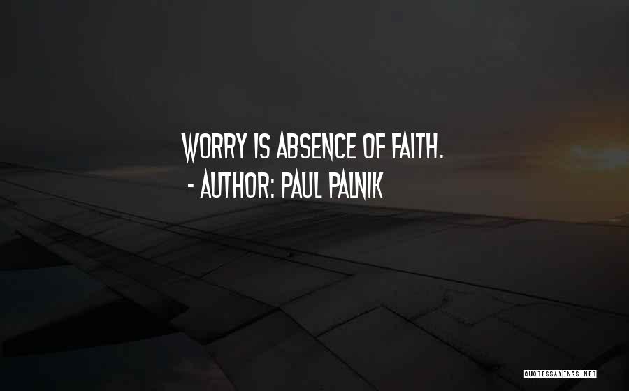 Paul Palnik Quotes: Worry Is Absence Of Faith.