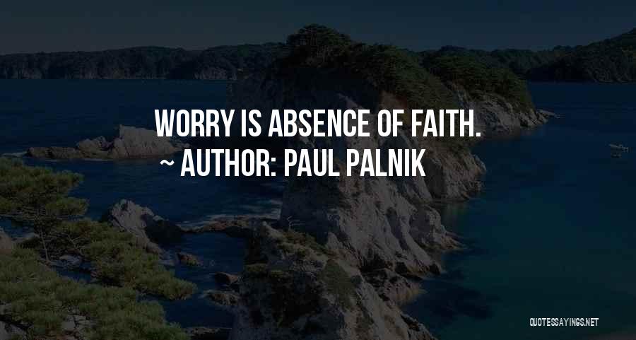 Paul Palnik Quotes: Worry Is Absence Of Faith.