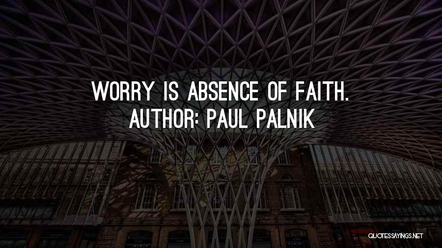 Paul Palnik Quotes: Worry Is Absence Of Faith.