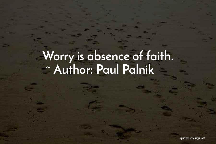 Paul Palnik Quotes: Worry Is Absence Of Faith.