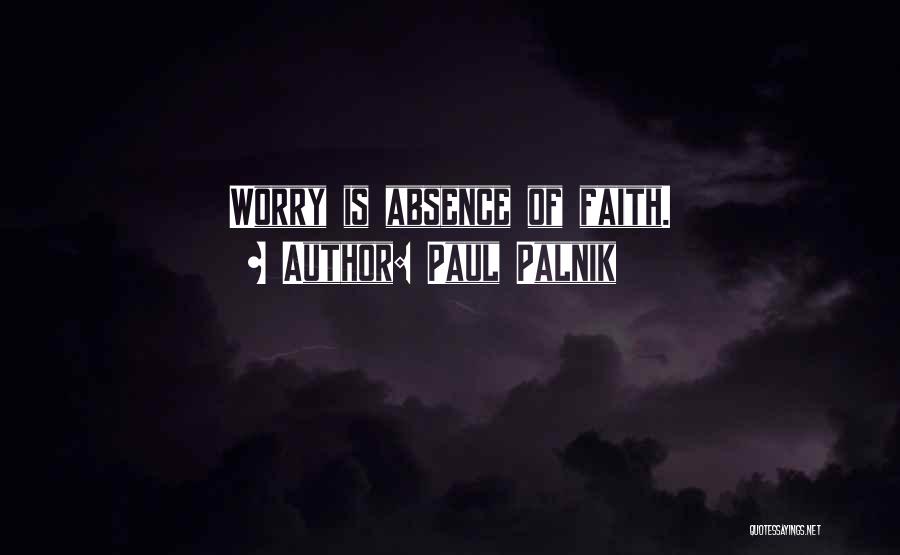 Paul Palnik Quotes: Worry Is Absence Of Faith.