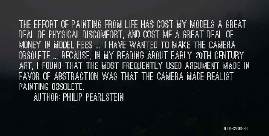 Philip Pearlstein Quotes: The Effort Of Painting From Life Has Cost My Models A Great Deal Of Physical Discomfort, And Cost Me A