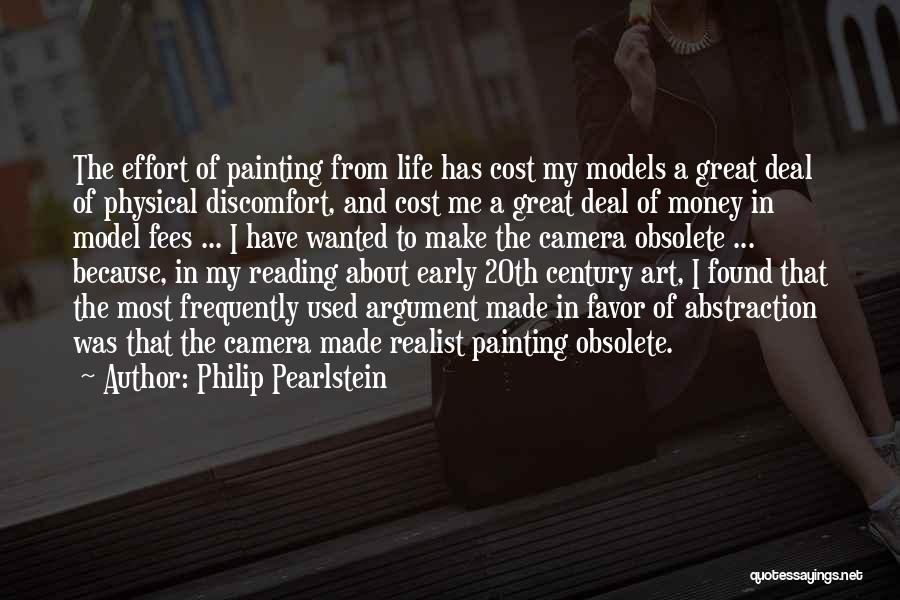 Philip Pearlstein Quotes: The Effort Of Painting From Life Has Cost My Models A Great Deal Of Physical Discomfort, And Cost Me A