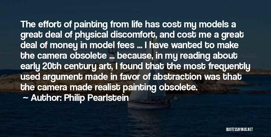 Philip Pearlstein Quotes: The Effort Of Painting From Life Has Cost My Models A Great Deal Of Physical Discomfort, And Cost Me A