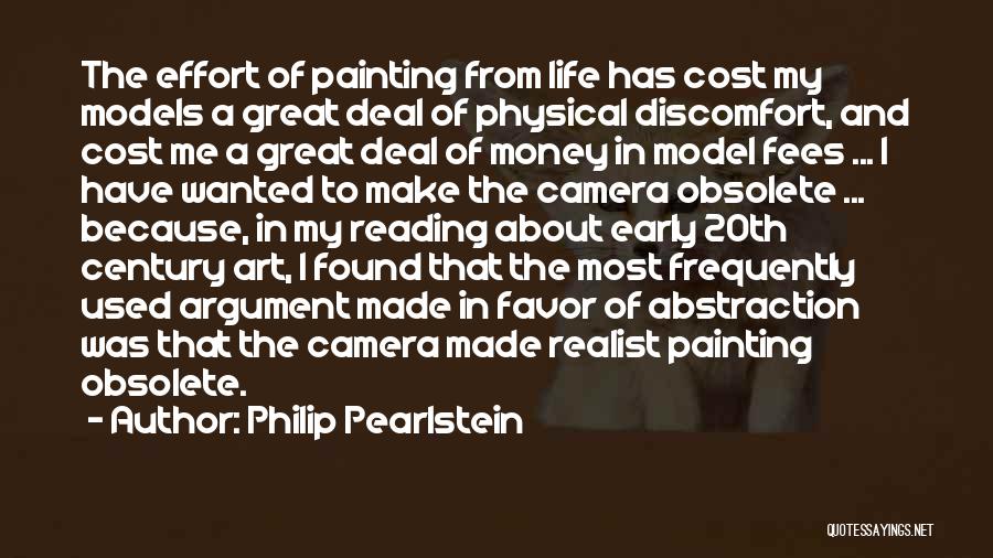 Philip Pearlstein Quotes: The Effort Of Painting From Life Has Cost My Models A Great Deal Of Physical Discomfort, And Cost Me A