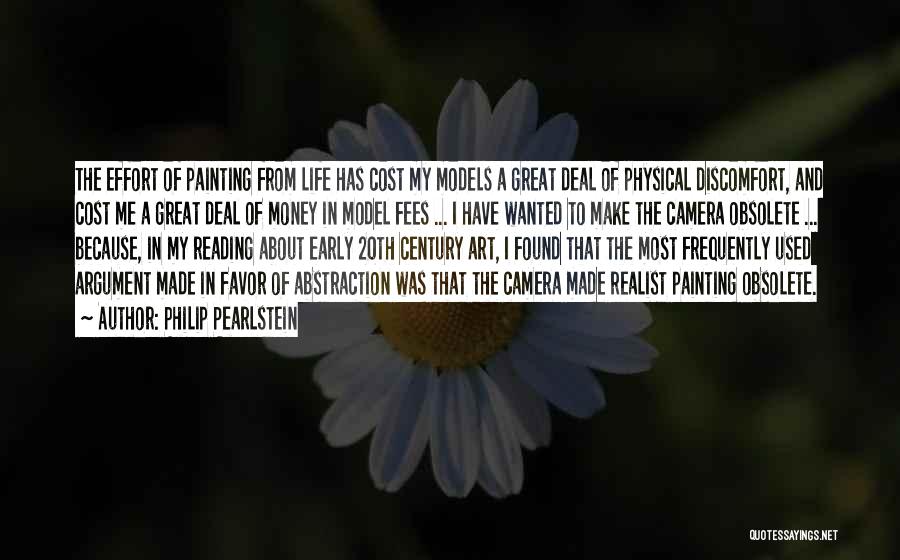 Philip Pearlstein Quotes: The Effort Of Painting From Life Has Cost My Models A Great Deal Of Physical Discomfort, And Cost Me A