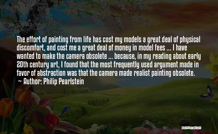 Philip Pearlstein Quotes: The Effort Of Painting From Life Has Cost My Models A Great Deal Of Physical Discomfort, And Cost Me A