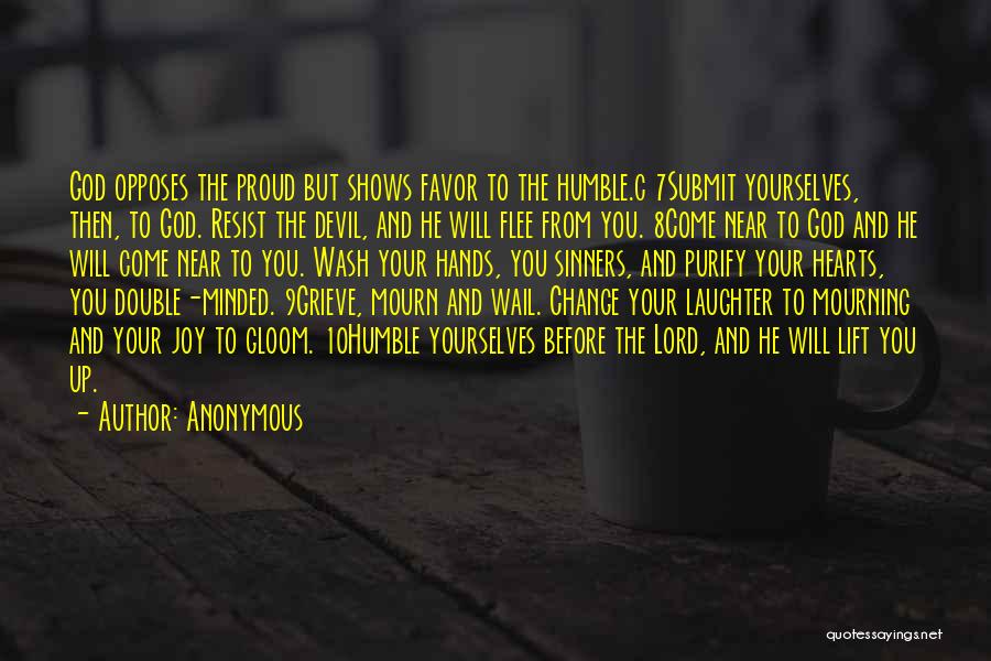 Anonymous Quotes: God Opposes The Proud But Shows Favor To The Humble.c 7submit Yourselves, Then, To God. Resist The Devil, And He