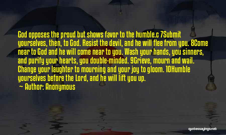 Anonymous Quotes: God Opposes The Proud But Shows Favor To The Humble.c 7submit Yourselves, Then, To God. Resist The Devil, And He