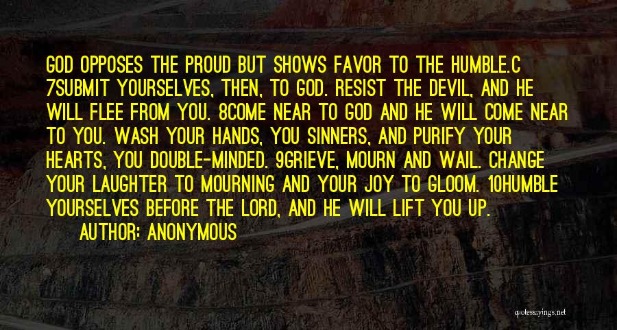 Anonymous Quotes: God Opposes The Proud But Shows Favor To The Humble.c 7submit Yourselves, Then, To God. Resist The Devil, And He