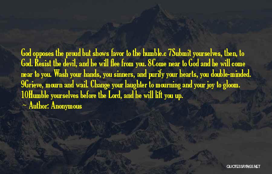 Anonymous Quotes: God Opposes The Proud But Shows Favor To The Humble.c 7submit Yourselves, Then, To God. Resist The Devil, And He