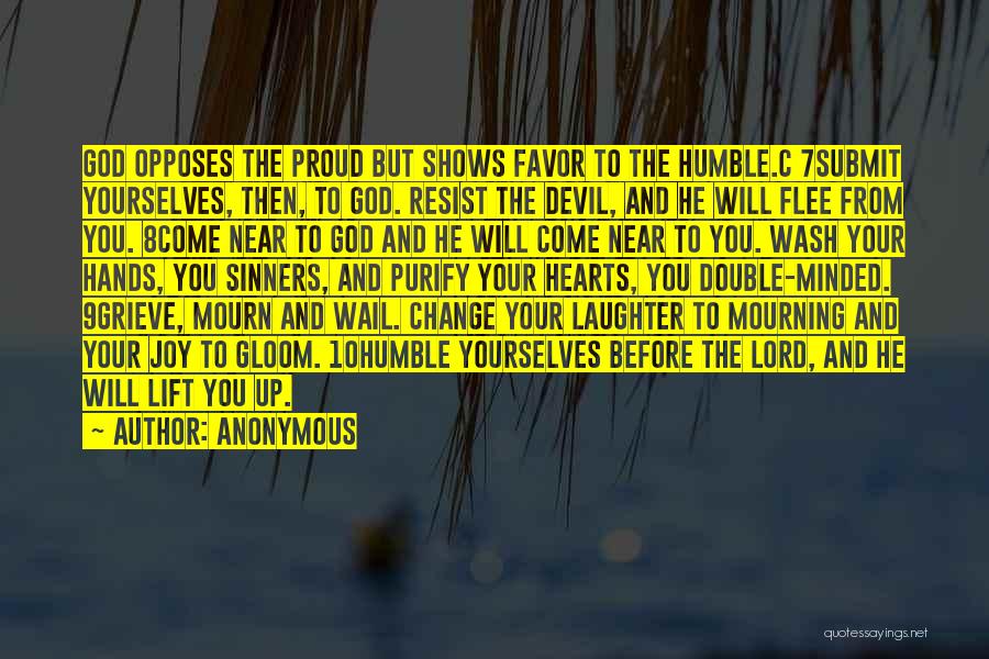 Anonymous Quotes: God Opposes The Proud But Shows Favor To The Humble.c 7submit Yourselves, Then, To God. Resist The Devil, And He