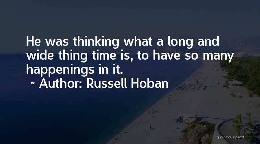 Russell Hoban Quotes: He Was Thinking What A Long And Wide Thing Time Is, To Have So Many Happenings In It.
