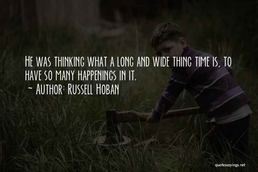 Russell Hoban Quotes: He Was Thinking What A Long And Wide Thing Time Is, To Have So Many Happenings In It.