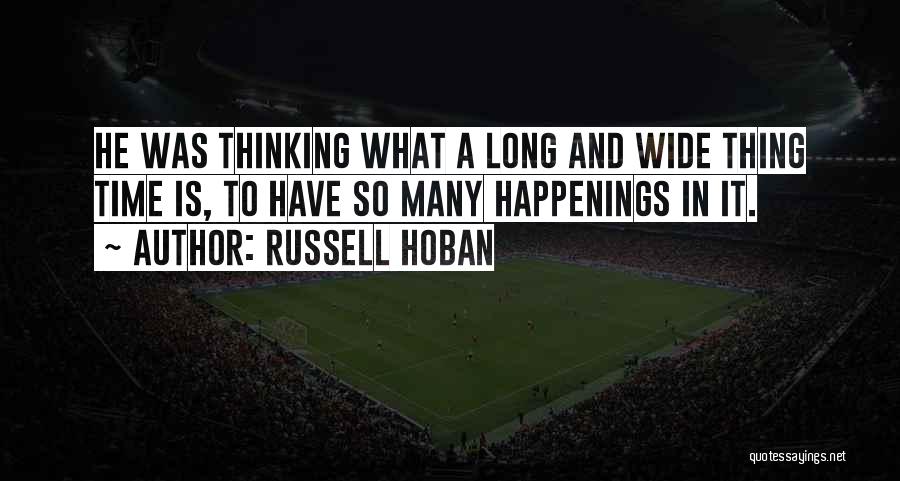 Russell Hoban Quotes: He Was Thinking What A Long And Wide Thing Time Is, To Have So Many Happenings In It.