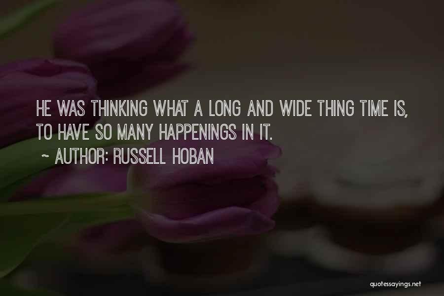Russell Hoban Quotes: He Was Thinking What A Long And Wide Thing Time Is, To Have So Many Happenings In It.