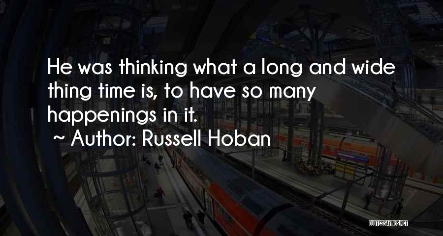 Russell Hoban Quotes: He Was Thinking What A Long And Wide Thing Time Is, To Have So Many Happenings In It.