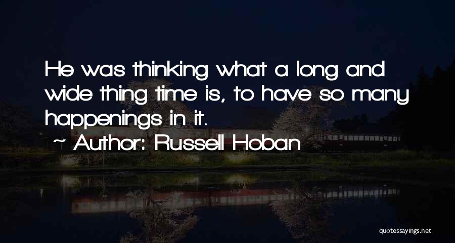 Russell Hoban Quotes: He Was Thinking What A Long And Wide Thing Time Is, To Have So Many Happenings In It.