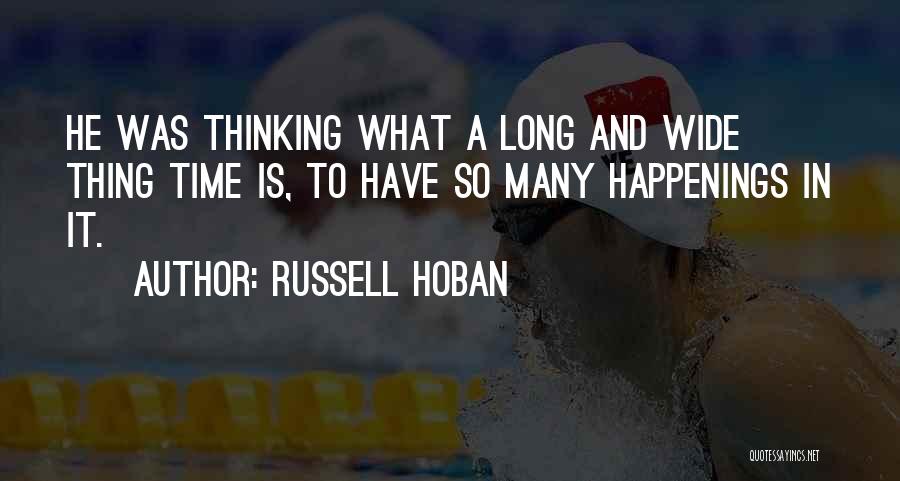 Russell Hoban Quotes: He Was Thinking What A Long And Wide Thing Time Is, To Have So Many Happenings In It.