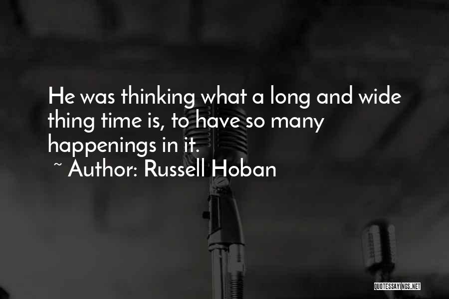 Russell Hoban Quotes: He Was Thinking What A Long And Wide Thing Time Is, To Have So Many Happenings In It.