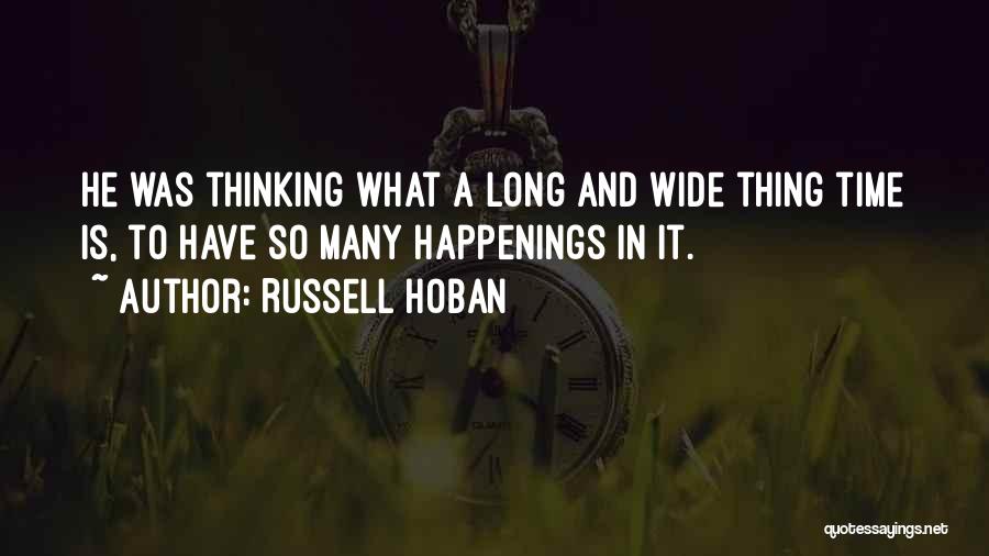 Russell Hoban Quotes: He Was Thinking What A Long And Wide Thing Time Is, To Have So Many Happenings In It.